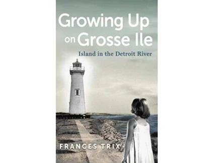Livro Growing Up on Grosse Ile Island in the Detroit River de Frances Trix (Inglês)