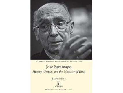 Livro José Saramago History Utopia and the Necessity of Error 23 Studies in Hispanic and Lusophone Cultures de Mark Sabine (Inglês)