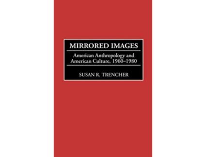 Livro Mirrored Images American Anthropology and American Culture 19601980 de Susan R Trencher (Inglês)
