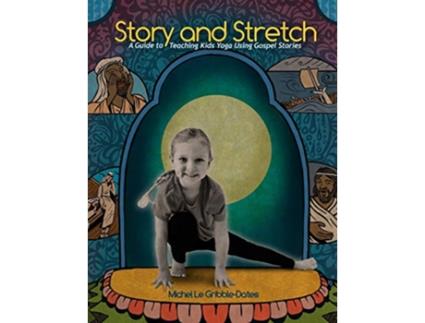 Livro Story and Stretch A Guide to Teaching Kids Yoga Using Gospel Stories de Michel GribbleDates (Inglês)