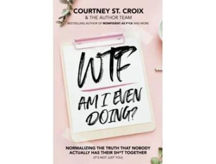 Livro WTF Am I Even Doing Normalizing The Truth That Nobody Actually Has Their Sht Together Its Not Just You de Courtney St Croix (Inglês)