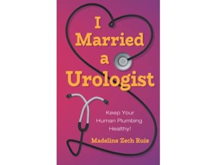 Livro I Married a Urologist Keep Your Human Plumbing Healthy de Madeline Zech Ruiz (Inglês)