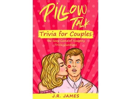 Livro Pillow Talk Trivia for Couples The Sexy Game of Naughty Trivia Questions Hot and Sexy Games de JR James (Inglês)