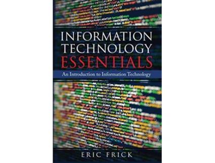 Livro Information Technology Essentials An Introduction to Information Technology de Eric Frick (Inglês)