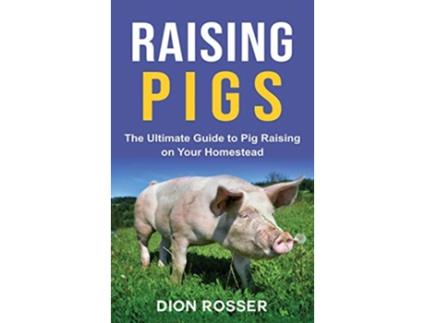 Livro Raising Pigs The Ultimate Guide to Pig Raising on Your Homestead de Dion Rosser (Inglês)