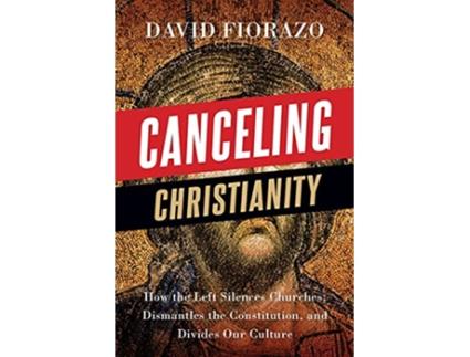 Livro Canceling Christianity How The Left Silences Churches Dismantles The Constitution And Divides Our Culture de David Fiorazo (Inglês)
