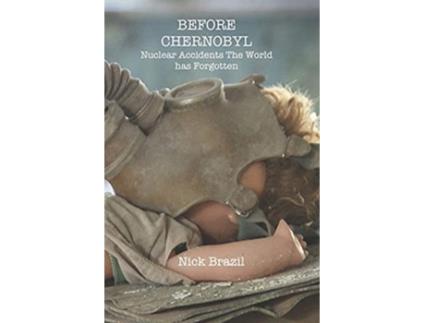 Livro Before Chernobyl Nuclear Accidents the World Has Forgotten de Nick Brazil (Inglês)