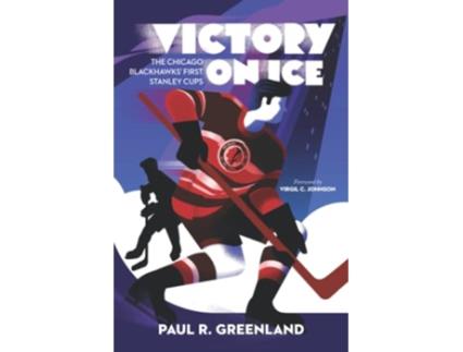 Livro Victory on Ice The Chicago Blackhawks First Stanley Cups de Paul R Greenland (Inglês)