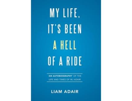 Livro My Life Its Been a Hell of a Ride An Autobiography of the Life and Times of WJ Adair de Liam Adair (Inglês)
