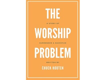 Livro The Worship Problem A Story of Surrender and Sacrifice de Chuck Hooten (Inglês)