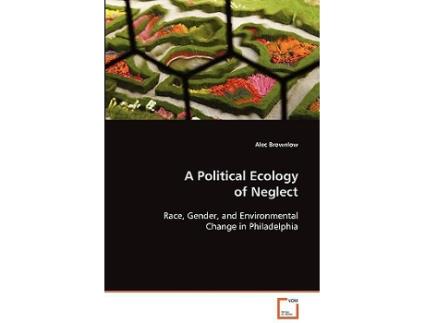 Livro A Political Ecology of Neglect Race Gender and Environmental Change in Philadelphia de Alec Brownlow (Inglês)