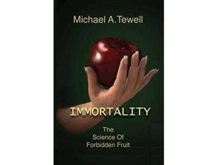 Livro Immortality The Science of Forbidden Fruit de Michael a Tewell (Inglês)