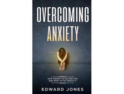 Livro Overcoming Anxiety How Anxiety Is Killing You And What To Do About It de Ed Jones (Inglês)