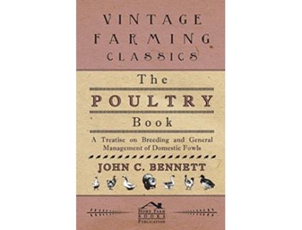 Livro The Poultry Book A Treatise On Breeding And General Management Of Domestic Fowls de John C Bennett (Inglês)