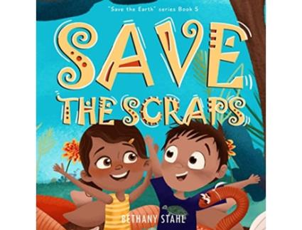 Livro Save the Scraps Save the Earth de Bethany Stahl (Inglês)