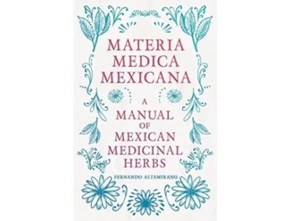 Livro Materia Medica Mexicana A Manual Of Mexican Medicinal Herbs de Fernando Altamirano (Inglês)
