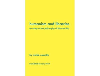 Livro Humanism and Libraries An Essay on the Philosophy of Librarianship de Andr Cossette e Andre Cossette (Inglês)