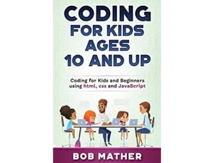 Livro Coding for Kids Ages 10 and Up Coding for Kids and Beginners using html css and JavaScript de Bob Mather (Inglês)