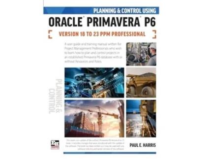 Livro Planning and Control Using Oracle Primavera P6 Versions 18 to 23 PPM Professional de Paul E Harris (Inglês)