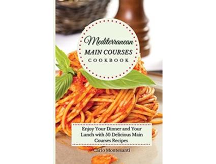 Livro Mediterranean Main Courses Cookbook Enjoy your Dinner and your Lunch with 50 Delicious Main Courses Recipes de Carlo Montesanti (Inglês)