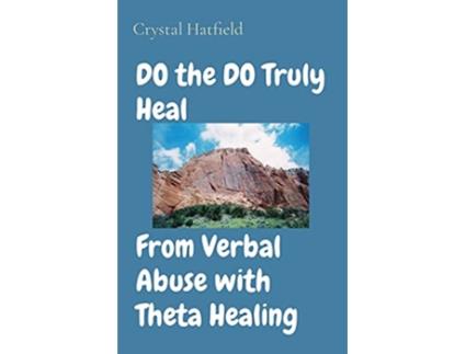 Livro DO the DO Truly Heal From Verbal Abuse with Theta Healing de Crystal Hatfield (Inglês)
