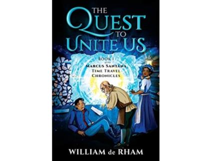 Livro The Quest to Unite Us Book I of the Marcus Santana Time Travel Chronicles de William de Rham (Inglês)