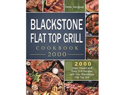 Livro Blackstone Flat Top Grill Cookbook 2000 2000 Days Vibrant and Easy Grill Recipes with Your Blackstone Flat Top Grill de Willis Bergman (Inglês)