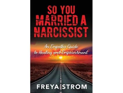 Livro So You Married a Narcissist An Empath’s Guide to Healing and Empowerment de Freya Strom (Inglês)