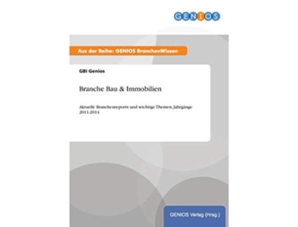 Livro Branche Bau Immobilien Aktuelle Branchenreports und wichtige Themen Jahrgänge 20112014 German Edition de Gbi Genios (Alemão)