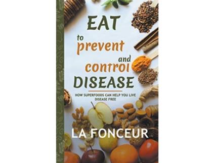Livro Eat to Prevent and Control Disease How Superfoods Can Help You Live Disease Free de La Fonceur (Inglês)