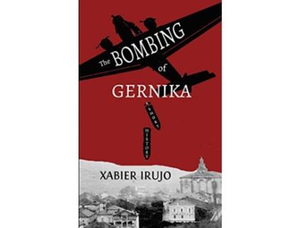 Livro The Bombing of Gernika A Short History de Xabier Irujo Xabier Irujo Xabier Irujo Xabier Irujo Xabier Irujo Xabier Irujo (Inglês)