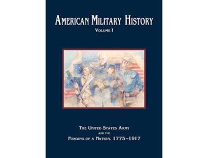 Livro American Military History Volume 1 The United States Army and the Forging of a Nation 17751917 de Center of Military History US Army (Inglês)