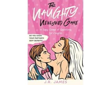 Livro The Naughty Newlywed Game A Sexy Game of Questions for Couples Hot and Sexy Games de JR James (Inglês)