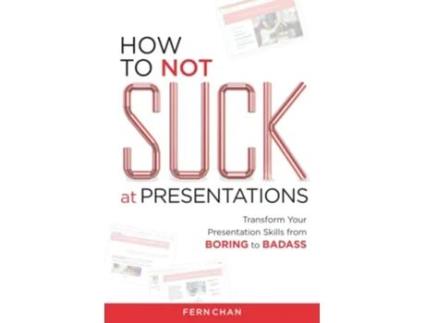Livro How to NOT Suck at Presentations Transform Your Presentation Skills from Boring to Badass de Fern Chan (Inglês)