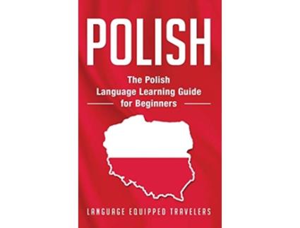 Livro Polish The Polish Language Learning Guide for Beginners de Language Equipped Travelers (Inglês - Capa Dura)