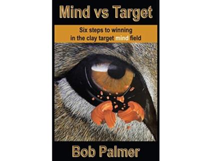 Livro Mind vs Target Six steps to winning in the clay target mind field de Bob Palmer (Inglês)