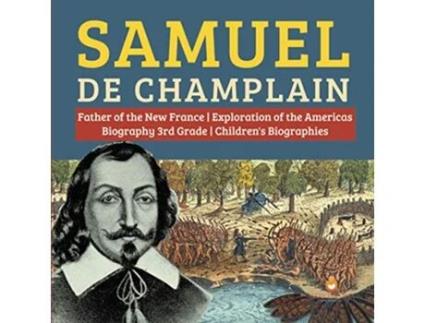 Livro Samuel de Champlain Father of the New France Exploration of the Americas Biography 3rd Grade Childrens Biographies de Dissected Lives (Inglês)