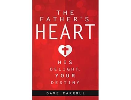 Livro The Fathers Heart His Delight Your Destiny de Dave Carroll (Inglês)