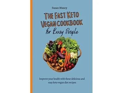 Livro The fast Keto Vegan cookbook for busy people Improve your health with these delicious and easy keto vegan diet recipes de Susan Muncy (Inglês)