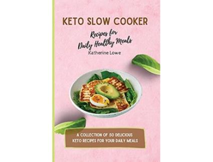 Livro Keto Slow Cooker Recipes for Daily Healthy Meals A Collection of 50 Delicious Keto Recipes for Your Daily Meals de Katherine Lowe (Inglês)