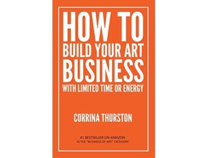Livro How to Build Your Art Business With Limited Time or Energy de Corrina Thurston (Inglês)