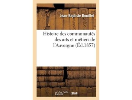 Livro histoire des communautes des arts et metiers de l'auvergne de jean-baptiste bouillet (francês)