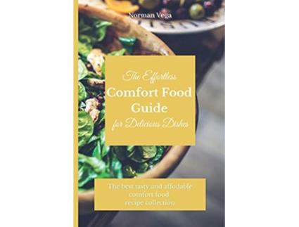 Livro The Effortless Comfort Food Guide for Delicious Dishes The best tasty and affordable comfort food recipe collection de Norman Vega (Inglês)
