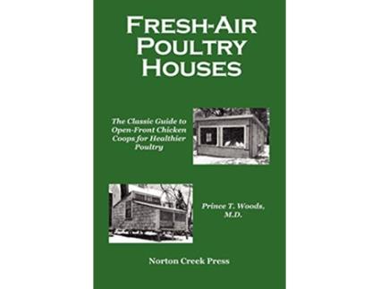 Livro FreshAir Poultry Houses The Classic Guide to OpenFront Chicken Coops for Healthier Poultry de Prince T Woods (Inglês)