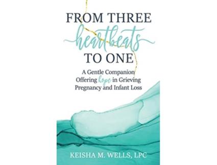 Livro From Three Heartbeats to One A Gentle Companion Offering Hope in Grieving Pregnancy and Infant Loss de Keisha M Wells (Inglês)