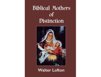 Livro Biblical Mothers of Distinction de Walter Lofton (Inglês)