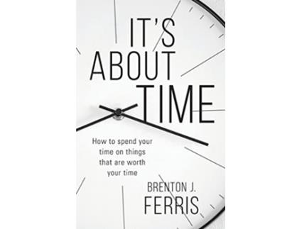Livro Its About Time How To Spend Your Time On Things That Are Worth Your Time de Brenton J Ferris (Inglês)