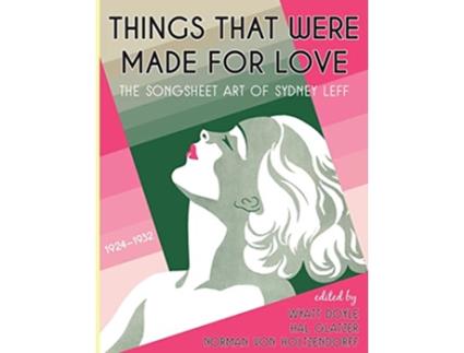 Livro Things That Were Made for Love The Songsheet Art of Sydney Leff 19241932 de Sydney Leff Wyatt Doyle Norman Von Holtzendorff Hal Glatzer (Inglês)