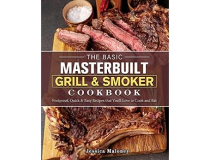 Livro The Basic Masterbuilt Grill Smoker Cookbook Foolproof Quick Easy Recipes that Youll Love to Cook and Eat de Jessica Maloney (Inglês)