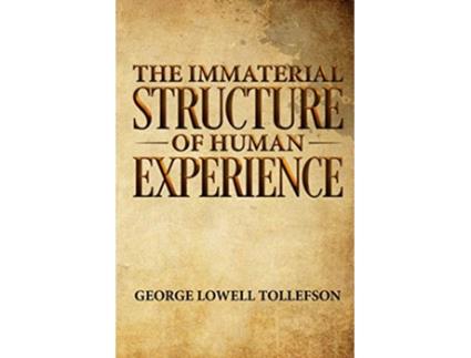 Livro The Immaterial Structure of Human Experience de George Lowell Tollefson (Inglês)
